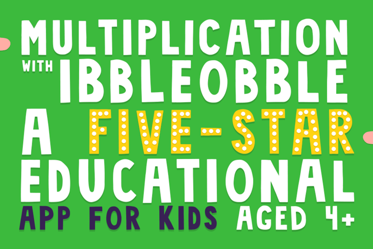 A Five-Star Educational App, Multiplication with Ibbleobble gets top marks!
