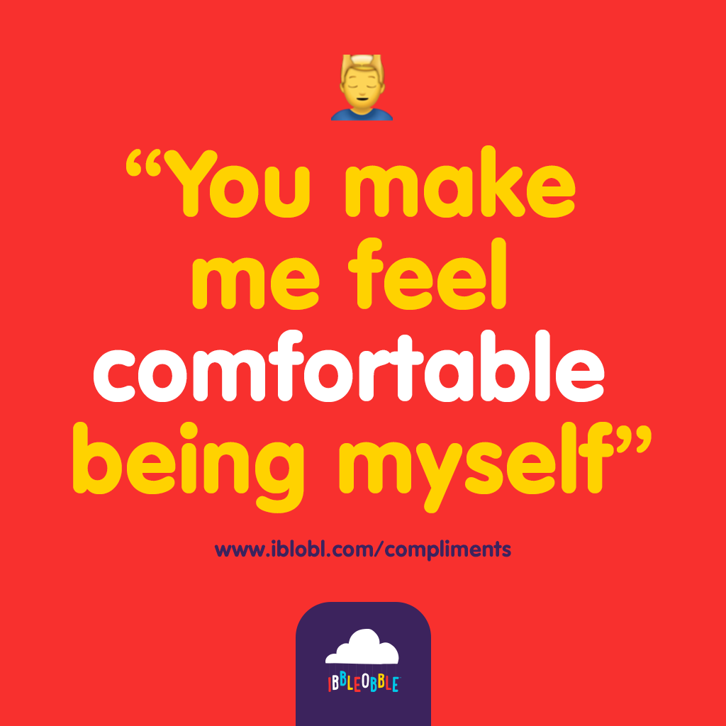 You make me feel comfortable being myself